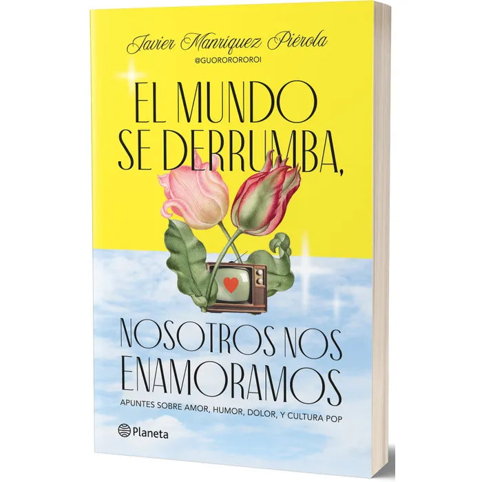 El mundo se derrumba, nosotros nos enamoramos - Javier Manríquez Pierola