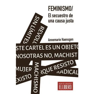 Feminismo y El secuestro de una causa justa - Annemarie Haensgen