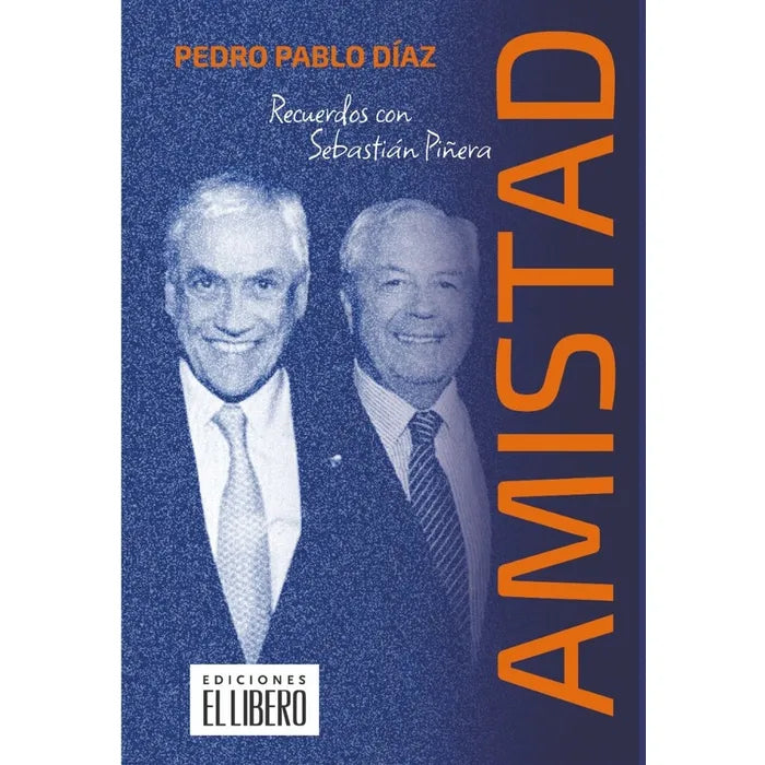 Amistad: recuerdos con Sebastián Piñera - Pedro Pablo Díaz
