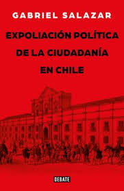 Expoliación política de la ciudadanía en Chile - Gabriel Salazar