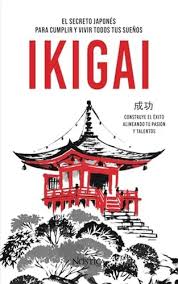 El secreto japonés para cumplir y vivir todos tus sueños IKIGAI