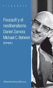 Foucault y el Neoliberalismo - Daniel Zamora y Michael C. Behrent