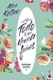 Todo lo que nunca fuimos - Alice Kellen