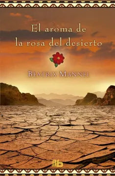 El aramo de la rosa del desierto - Beatrix Mannel