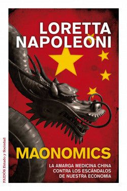 Maonomics La Amarga Medicina China Contra los Escándalos de Nuestra Economía - Loretta Napoleoni