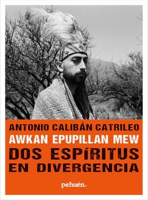 Awkan Epupillan Mew Dos Espíritus en Divergencia - Antonio Calibán Catrileo