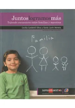 Juntos logramos más: Tejiendo encuentros entre familias y maestros - Cecilia Cardemil Oliva y Sonia Lavín Herrera