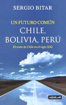 Un Futuro Común Chile, Bolivia, Perú - Sergio Bitar