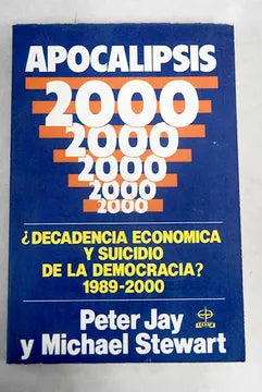 Apocalipsis 2000: ¿Decadencia economica y suicida de la democracia? 1989-2000 - Peter Jay y Michael Stewart