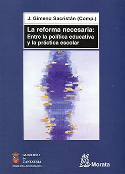 La Reforma Necesaria: entre la política educativa y la práctica escolar - J. Gimeno Sacristán