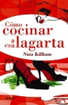 Cómo cocinar a esa lagarta - Nina Killham