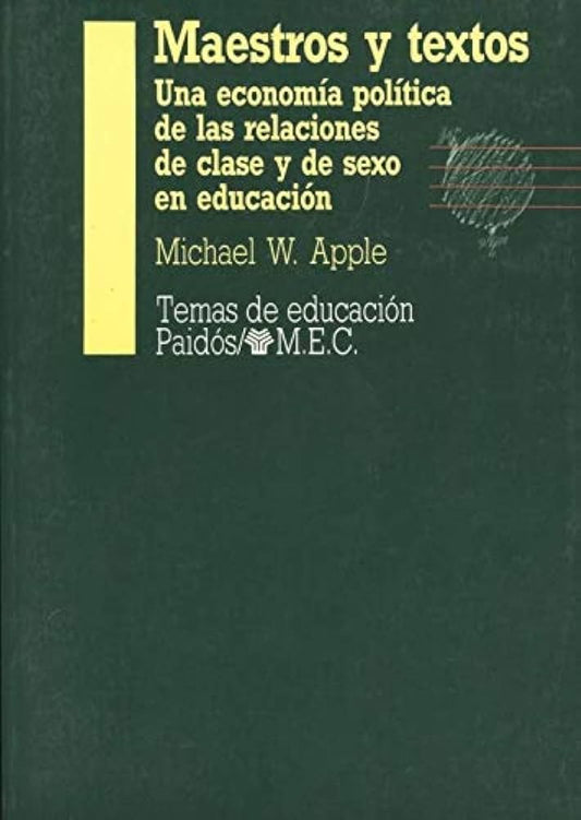 Maestros y Textos Una Economía Política de las Relaciones de Clase y Sexo en Educación -  Michael W. Apple