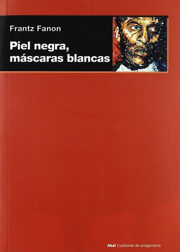 Piel Negra, Máscaras Blancas - Frantz Fanon