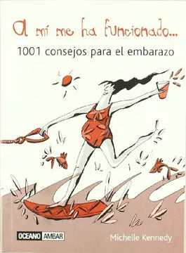 A mí me ha funcionado... 1001 consejos para el embarazo - Michelle Kennedy