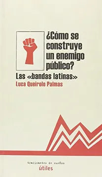 ¿Cómo se Construye un Enemigo Público? Las "bandas latinas" - Luca Queirolo