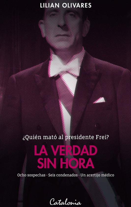 ¿Quién Mató al Presidente Frei? La Verdad sin Hora - Lilian Olivares