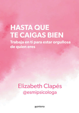 Hasta que te caigas bien: Trabaja en ti para estar orgullosa de quien eres -Elizabeth Clapes