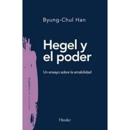 Hegel y el Poder un Ensayo sobre la Amabilidad - Byung-Chul Han