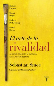El arte de la rivalidad - Matisse Picasso, Manet Degas, Pollock de Kooning y Freud Bacon