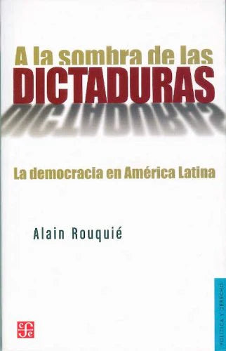 A la Sombra de las Dictaduras - Alain Rouquié