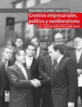 Gremios Empresariales, Política y Neoliberalismo - Rolando Álvarez Vallejos