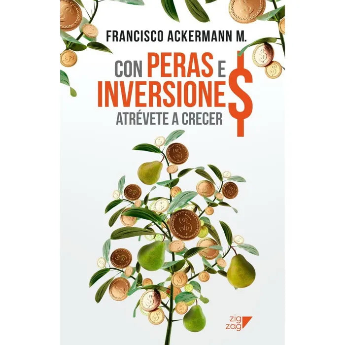 Con peras e inversiones: Atrévete a crecer - Francisco Ackermann M.