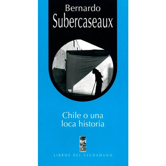 Chile o una Loca Historia - Bernardo Subercaseux