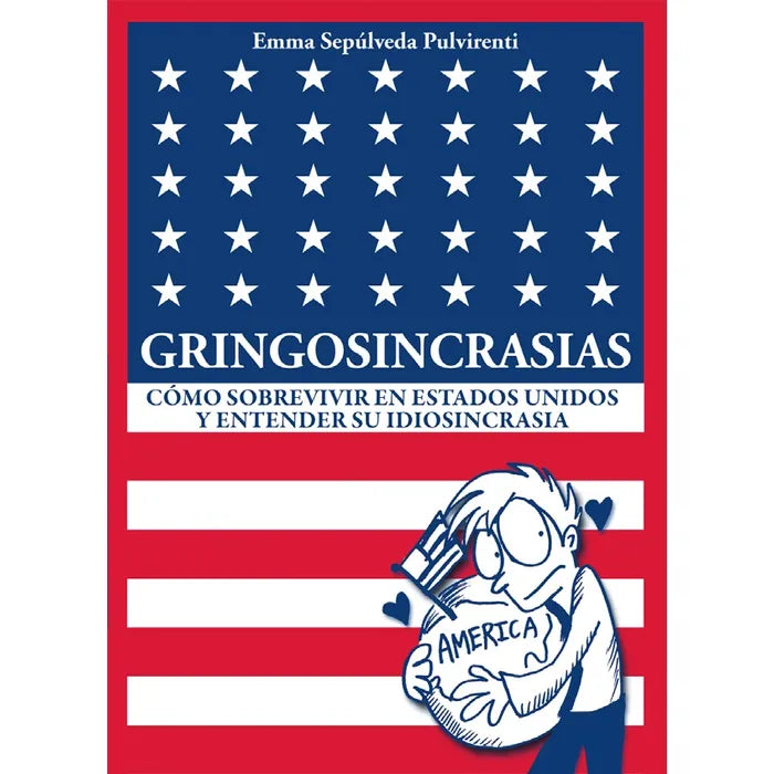 Gringosincrasias cómo Sobrevivir en Estados Unidos y Entender su Idiosincrasia - Emma Sepúlveda Pulvirenti