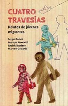 Cuatro travesías relatos de jóvenes migrantes - Sergio Gómez