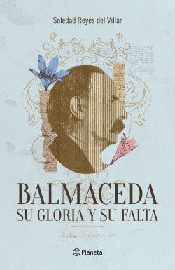 Balmaceda su Gloria y su Falta - Soledad Reyes del Villar