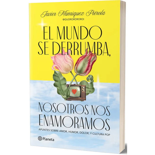 El mundo se derrumba, nosotros nos enamoramos - Javier Manríquez Pierola