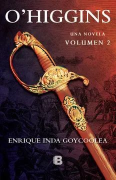 O´Higgins Una Novela Volumen 2 - Enrique Inda Goycoolea