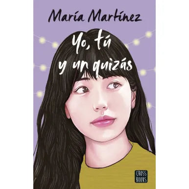 Yo, tú y un quizás: Hay historias destinadas a vivirse - María Martinez