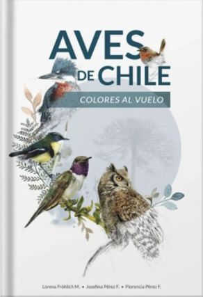 Aves de Chile: Colores al vuelo - Lorena Frohlich, Josefina Pérez y Florencia Pérez