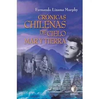 Cronicas Chilenas de Cielo, Mar y Tierra - Fernando Lizama Murphy