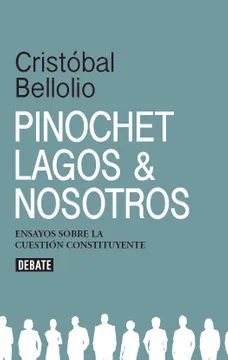 Pinochet, Lagos y Nosotros -  Cristóbal Bellolio