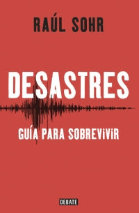 Desastres: guía para sobrevivir - Raúl Sohr