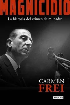 Magnicidio la Historia del Crimen de mi padre - Carmen Frei