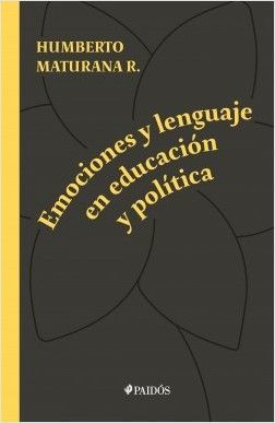 Emociones y Lenguaje en Educación y Política - Humberto Maturana