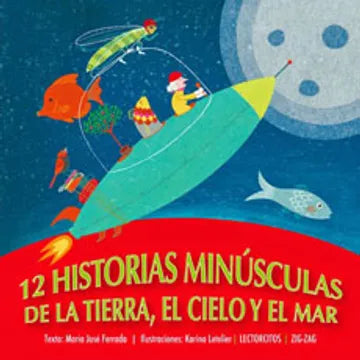 12 historias minúsculas de la tierra, el cielo y el mar - María José Ferrada