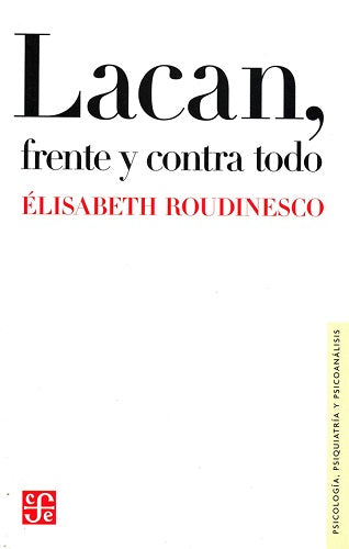 Lacan. Frente y Contra Todo - Elisabeth Roudinesco