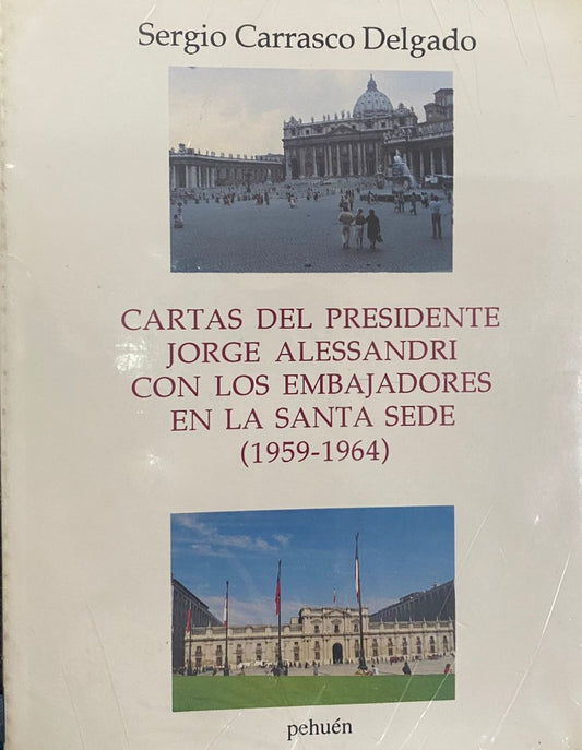 Cartas del Presidente Jorge Alessandri con los Embajadores en la Santa Sede (1959-1964) - Sergio Carrasco Delgado