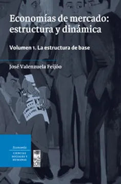 Economías de Mercado: Estructura y Dinámica volumen 1 - José Valenzuela Feijóo