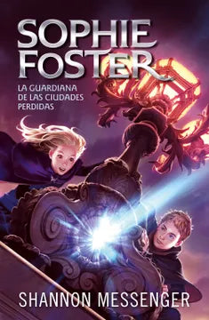 Sophie Foster: La guardiana de las cuidades perdidas - Shannon Messenger
