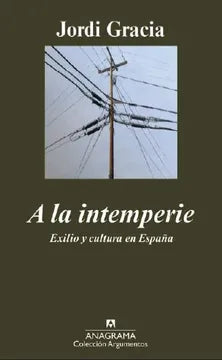 A la interperie: Exilio y cultura en España - Jordi Gracia