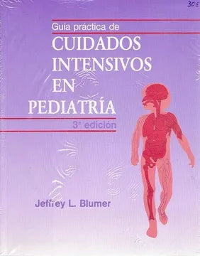 Guía práctica : Cuidados intensivos en pediatría tomo 1- Jeffrey L. Blumer