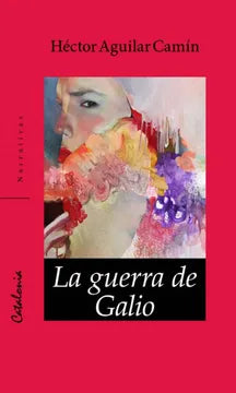 La Guerra de Galio - Héctor Aguilar Camín