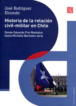 Historia de la Relación civil-militar en Chile - José Rodríguez Elizondo