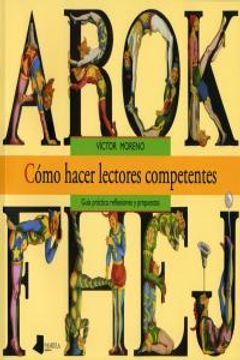 CÓMO HACER LECTORES COMPETENTES : GUÍA PRÁCTICA : REFLEXIONES Y PROPUESTAS MORENO, VÍCTOR