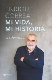 Enrique Correa: mi vida, mi historia - Luis Alvarez